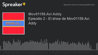 Episodio 2 - El show de Mov01159.Avi Addy (hecho con Spreaker)