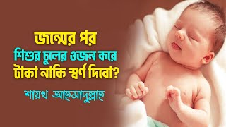 বাচ্চা জন্মের পর কি চুলের ওজন করে টাকা দিতে হয় ?শরয়ী সমাধান II শায়খ আহমাদুল্লাহ