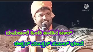 ದುಮಚಾಲೆ ಹಿಂದಿ ಹಾಡಿನ ಈಶ್ವರ್ ಮಾಸ್ತರ್ ಮಾಸ್ತರ್ ಸವಾಲ್ ಭಜನೆ