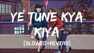 Ye Tune Kya Kiya [ REVERB + SLOWED] - Javed Bashir | Text Lyrics