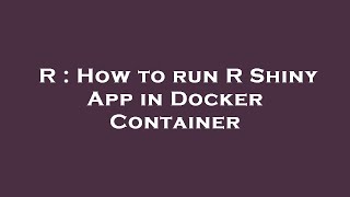 R : How to run R Shiny App in Docker Container
