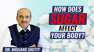 How does sugar affect your body? | Dr. Bhujang Shetty | English