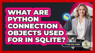 What Are Python Connection Objects Used For In SQLite? - Python Code School