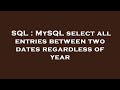 SQL : MySQL select all entries between two dates regardless of year