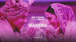 SID x KIARA - RANJHA LOFI ( Slowed + Reverb) (Wedding Version)