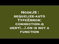 NodeJS : sequelize-auto TypeError: connection.query(...).on is not a function