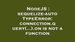NodeJS : sequelize-auto TypeError: connection.query(...).on is not a function