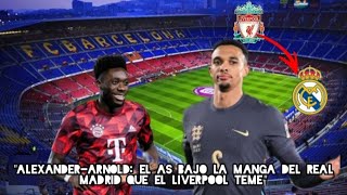 Alexander-Arnold: El As bajo la Manga del Real Madrid que el Liverpool Teme