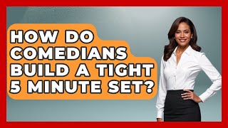 How Do Comedians Build A Tight 5 Minute Set? - Open Mic Manual