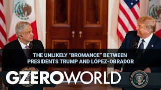 The Unlikely “Bromance” Between Presidents Trump and López-Obrador | GZERO World