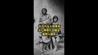 古代妇女犯“七出”之罪就会被丈夫休掉，七罪都是哪几罪？ #历史故事 #照片里的他们 #中国历史人物