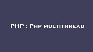 PHP : Php multithread