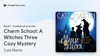 Charm School: A Witches Three Cozy Mystery by Cate Martin · Audiobook preview