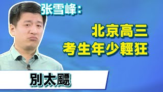 北京高三考生年少輕狂，不知如何選擇專業和學校？张雪峰老师：小小年紀，別太飃【张雪峰老师】