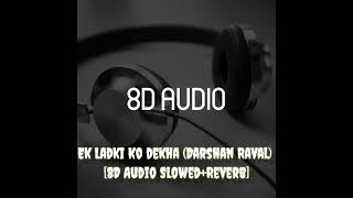 Ek Ladki Ko dekha (Darshan Raval) || 8D Audio || Slowed+Reverb || #slowedandreverb #darshanraval