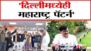 'दिल्लीमध्येही महाराष्ट्र पॅटर्न'| Sanjay Raut On Delhi Elections | Marathi News