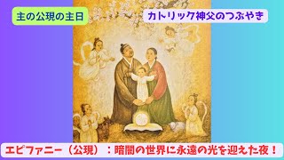 カトリック神父のつぶやき 「エピファニー（公現）：暗闇の世界に永遠の光を迎えた夜❣」C年 2025年1 月5日 公現の主日