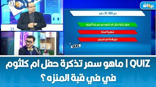 Quiz | ماهو سعر تذكرة حفل ام كلثوم في في قبة المنزه؟