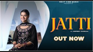 JATTI  - Official Song  ||  Jaspreet Dhanjal || Next Vibe Music || Latest Punjabi Song 2023