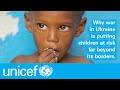 War in Ukraine puts children far beyond its borders at risk | UNICEF