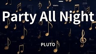 PLUTO - Party All Night (Lyrics)