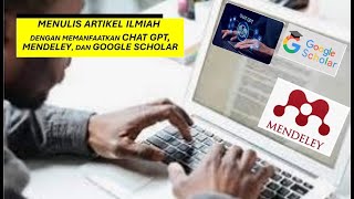 MEMBUAT ARTIKEL ILMIAH DENGAN BANTUAN CHAT GPT, MENDELEY, DAN GOOGLE SCHOLAR; CEPAT DAN PRAKTIS !!!!