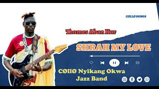 THOMES ABAN KUR _SHARAH MY LOVE (AUDIO)CØLLØ NYIKANG OKWA JAZZ BAND (CØLLØ SONGS)