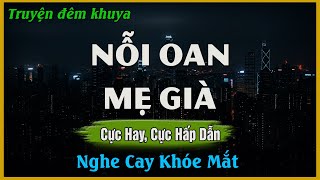 Nghe Mà Rơi Nước Mắt - NỖI OAN MẸ GIÀ | Đọc Truyện Đêm Khuya
