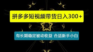 拼多多短视频带货日入300+有长期稳定被动收益，合适新手小白