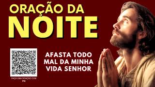 ORAÇÃO DA NOITE = AFASTA TODO MAL DA MINHA VIDA SENHOR