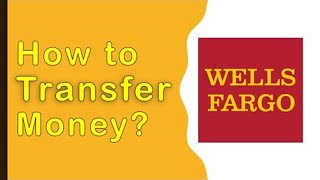 Wells Fargo: How to transfer money?
