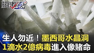 生人勿近！墨西哥絕美水晶洞 「1滴水2億病毒」每次進入都像賭命！？ 關鍵時刻 20171114-2 黃創夏 王瑞德