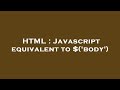 HTML : Javascript equivalent to $('body')