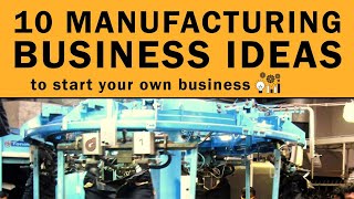 10 Manufacturing Business Ideas to Start Your Own Business