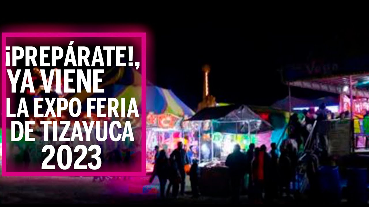 ¡Prepárate!, Ya Viene La Expo Feria De Tizayuca 2023 - YouTube