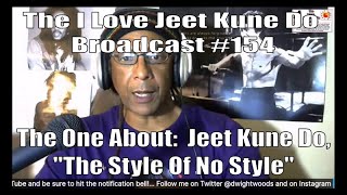 The I Love Jeet Kune Do Broadcast #154 | The One About: Jeet Kune Do, "The Style Of No Style"