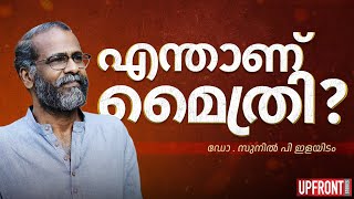 എന്താണ് മൈത്രി ? |Sunil P Elayidom| @UPFRONTSTORIES