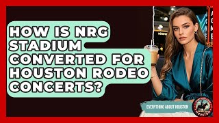 How Is NRG Stadium Converted For Houston Rodeo Concerts? | Everything About Houston