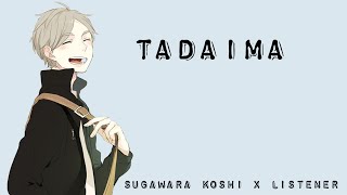 Tadaima •Sugawara Koshi x Fem Listener• Part Three