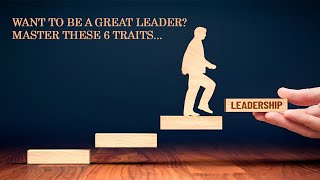 The 6 Traits of a True Leader