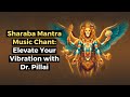 Sharaba Mantra Music Chant: Elevate Your Vibration with Dr. Pillai