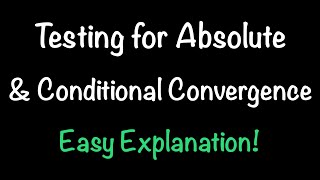 Testing for Absolute & Conditional Convergence | Easy Explanation! | Math with Professor V