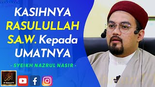 Syeikh Nazrul Nasir - KASIHNYA RASULULLAH S.A.W. Kepada UMATNYA