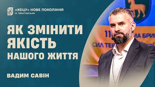 Як змінити якість нашого життя - Вадим Савін | Проповідь