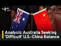 Analysis: Australia Seeking 'Difficult' U.S.-China Balance | TaiwanPlus News