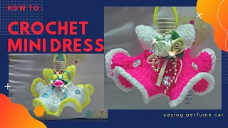 HOW TO : CROCHET MINI DRESS. (casing form perfume car)