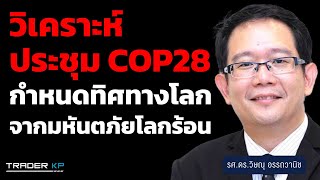 วิเคราะห์ COP28 ทิศทางเศรษฐกิจ ธุรกิจ การลงทุน ป้องกันโลกหายนะ มนุษย์สูญพันธุ์ จากมหันตภัยโลกร้อน!