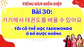 BÀI 30: TÔI CÓ THỂ HỌC TAEKWONDO Ở ĐÓ ĐƯỢC KHÔNG? - 60 BÀI EPS TOPIK - TIẾNG HÀN HIỀN DIỆP