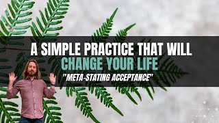 A Simple Practice that Will Change Your Life | Meta-Stating Acceptance