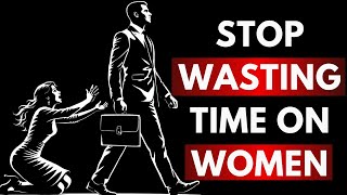 Stop Wasting Time on Women – 5 Brutal Truths Every Man Must Learn | Stoicism